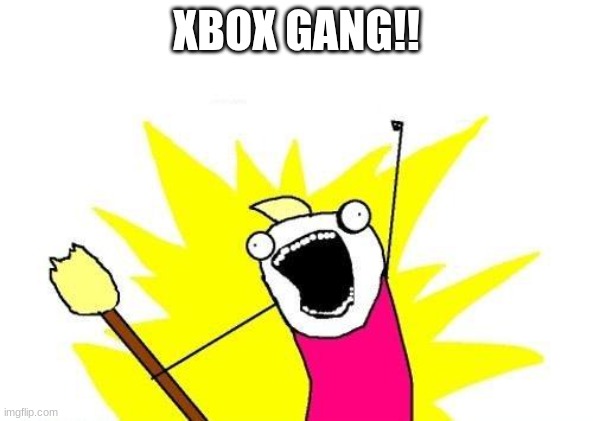 X All The Y Meme | XBOX GANG!! | image tagged in memes,x all the y | made w/ Imgflip meme maker