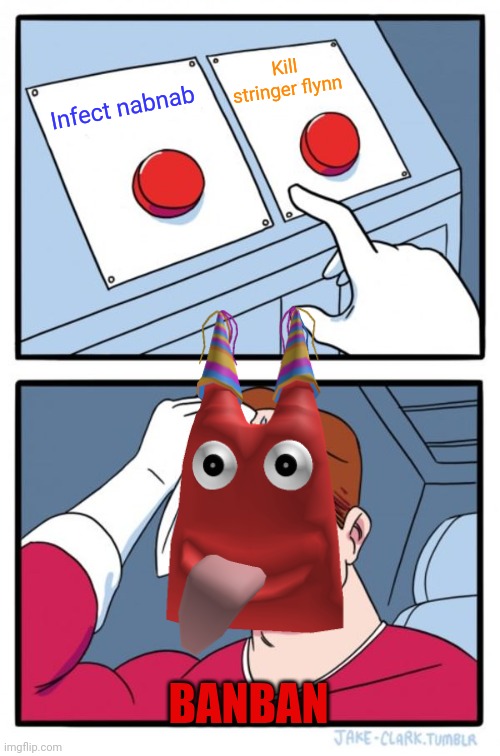 Two Buttons | Kill stringer flynn; Infect nabnab; BANBAN | image tagged in memes,two buttons | made w/ Imgflip meme maker