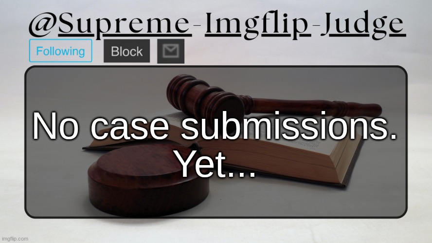 Supreme-Imgflip-Judge Announcement template | No case submissions.
Yet... | image tagged in supreme-imgflip-judge announcement template | made w/ Imgflip meme maker