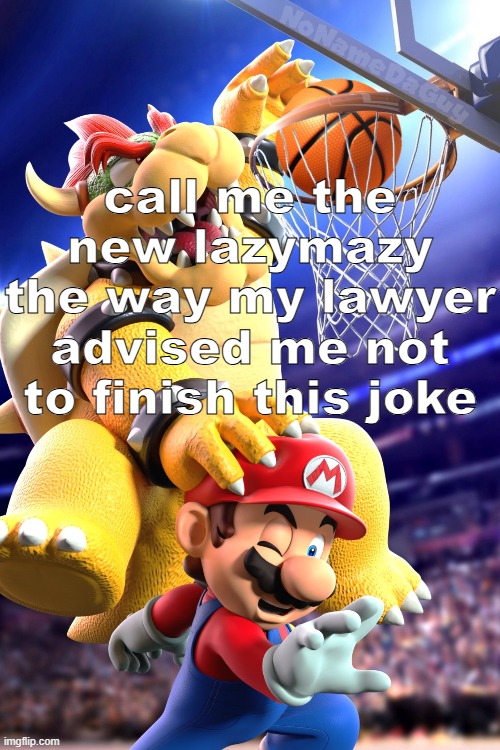 call me the new lazymazy the way my lawyer advised me not to finish this joke | made w/ Imgflip meme maker