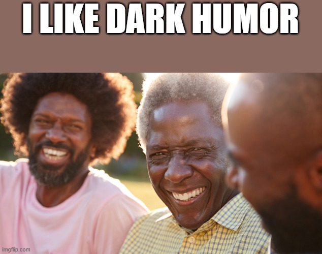 I Like Dark Humor | I LIKE DARK HUMOR | image tagged in dark,humor,dark humor,black,funny,memes | made w/ Imgflip meme maker