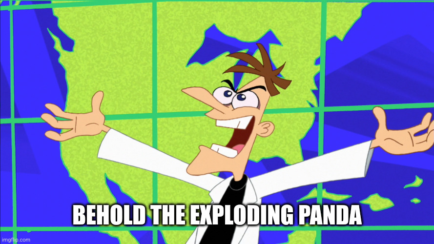 Heinz Doofenshmirtz Behold Inator | BEHOLD THE EXPLODING PANDA | image tagged in heinz doofenshmirtz behold inator | made w/ Imgflip meme maker