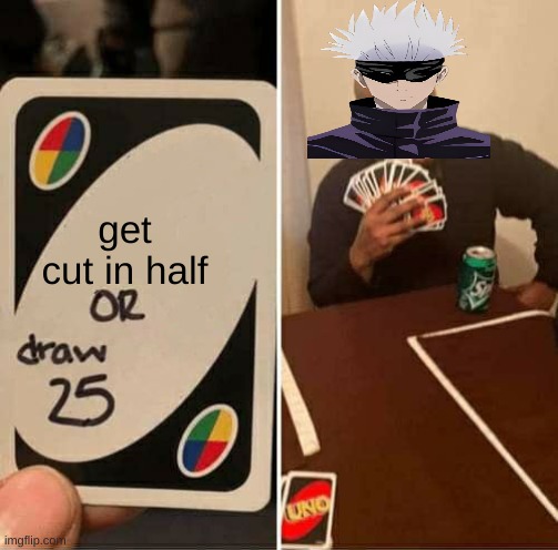 gojo when he plays uno | get cut in half | image tagged in memes,uno draw 25 cards | made w/ Imgflip meme maker