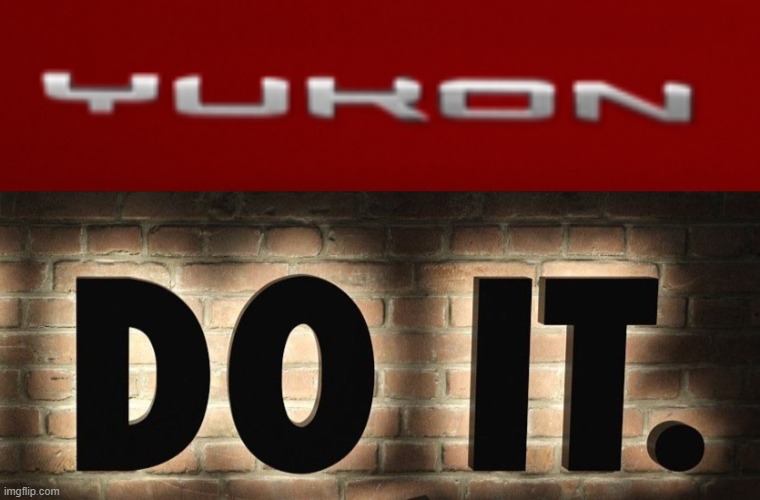 yukon do it | image tagged in yukon,do it | made w/ Imgflip meme maker