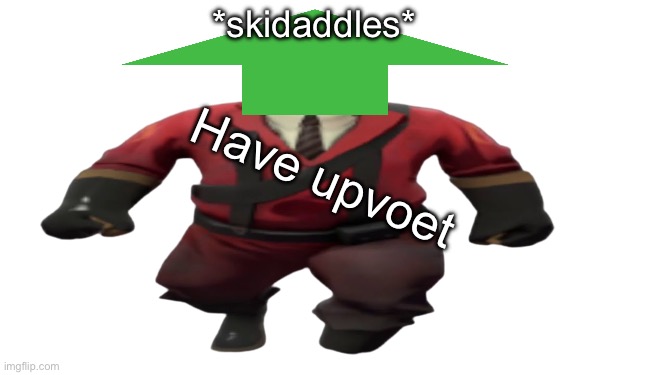 ''Hey guys TF2 Pyro here'' but better | *skidaddles* Have upvoet | image tagged in ''hey guys tf2 pyro here'' but better | made w/ Imgflip meme maker