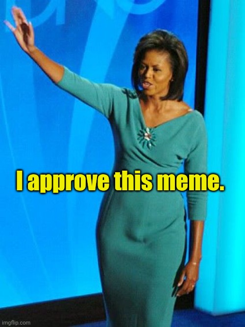 Michelle Obama | I approve this meme. | image tagged in michelle obama | made w/ Imgflip meme maker