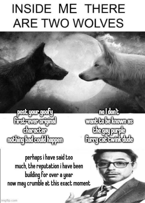 we ball | post your goofy first-ever original character nothing bad could happen; no I don't want to be known as the gay purple furry cat twink dude; perhaps i have said too much, the reputation i have been building for over a year now may crumble at this exact moment | made w/ Imgflip meme maker