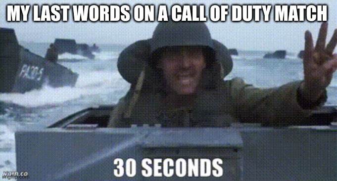 My last words | MY LAST WORDS ON A CALL OF DUTY MATCH | image tagged in call of duty | made w/ Imgflip meme maker