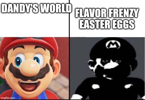 Istg qwel's effort in horror went out the window when it came to dandy's world (no hate btw) | DANDY'S WORLD; FLAVOR FRENZY EASTER EGGS | image tagged in happy mario vs dark mario | made w/ Imgflip meme maker