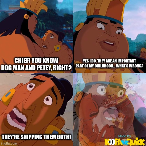 Shipping Is Weird... | YES I DO, THEY ARE AN IMPORTANT PART OF MY CHILDHOOD... WHAT'S WRONG? CHIEF! YOU KNOW DOG MAN AND PETEY, RIGHT? THEY'RE SHIPPING THEM BOTH! | image tagged in we are safe here | made w/ Imgflip meme maker