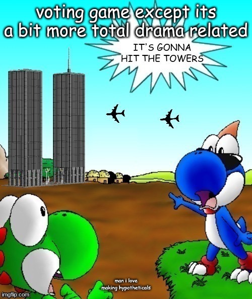 its gonna hit the towers | voting game except its a bit more total drama related; man i love making hypotheticals | image tagged in its gonna hit the towers | made w/ Imgflip meme maker
