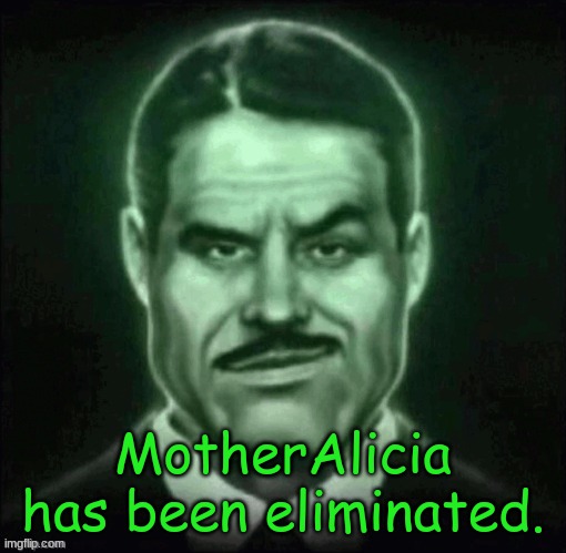this user is gonna be so disappointed | MotherAlicia has been eliminated. | made w/ Imgflip meme maker