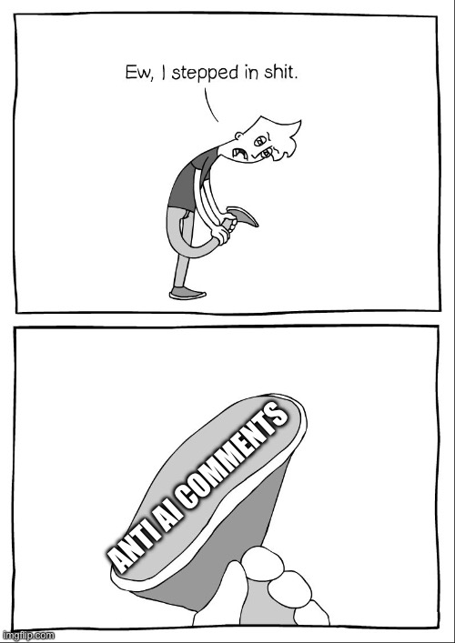 Ew, i stepped in shit | ANTI AI COMMENTS | image tagged in ew i stepped in shit | made w/ Imgflip meme maker