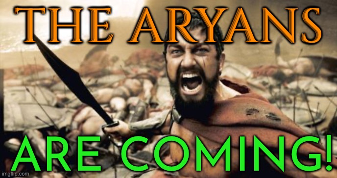 The Aryans; Are Coming! | THE ARYANS; ARE COMING! | image tagged in memes,sparta leonidas,iranian,greeks,historical meme,history | made w/ Imgflip meme maker