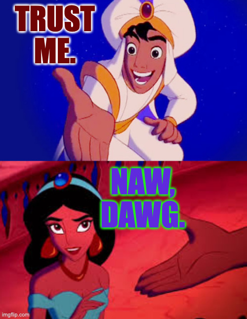 TRUST ME. NAW, DAWG. | image tagged in do you trust me | made w/ Imgflip meme maker
