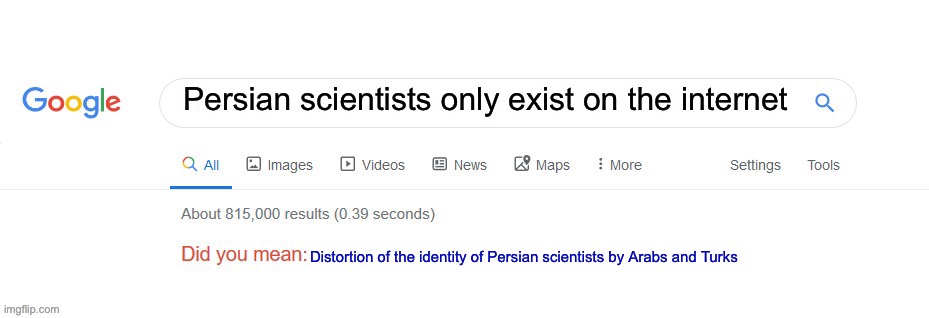 Did you mean? | Persian scientists only exist on the internet; Distortion of the identity of Persian scientists by Arabs and Turks | image tagged in did you mean,persian scientists,science,arabs,turks,persian | made w/ Imgflip meme maker