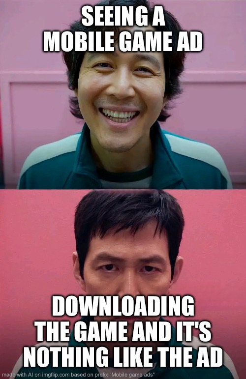 Ads | SEEING A MOBILE GAME AD; DOWNLOADING THE GAME AND IT'S NOTHING LIKE THE AD | image tagged in squid game | made w/ Imgflip meme maker