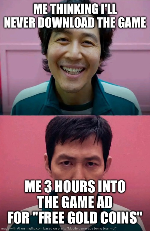 Mobile Game Ads being Brain-Rot | ME THINKING I'LL NEVER DOWNLOAD THE GAME; ME 3 HOURS INTO THE GAME AD FOR "FREE GOLD COINS" | image tagged in squid game | made w/ Imgflip meme maker