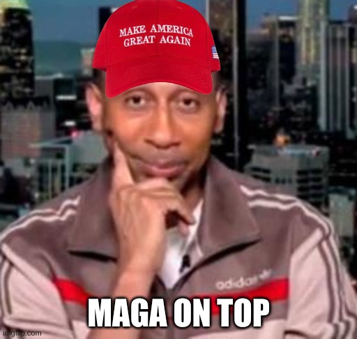 Stephen A. Smith meme | MAGA ON TOP | image tagged in memes,stephen a smith,politics,political meme,maga,donald trump | made w/ Imgflip meme maker