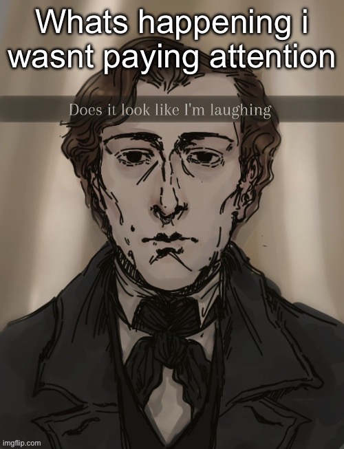 Does it look like im laughing | Whats happening i wasnt paying attention | image tagged in does it look like im laughing | made w/ Imgflip meme maker