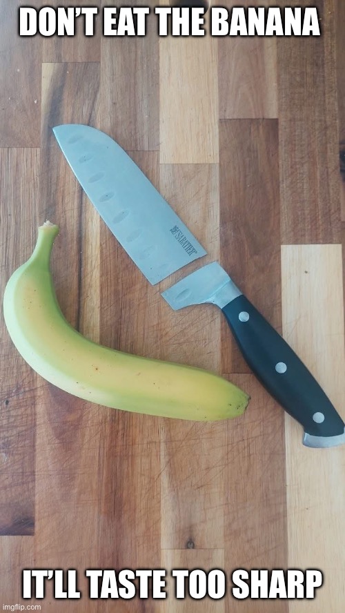 Cuts like a banana | DON’T EAT THE BANANA; IT’LL TASTE TOO SHARP | image tagged in banana,sharp,knife,cuts like a knife | made w/ Imgflip meme maker