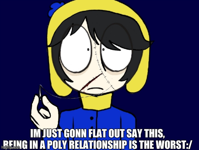 like breh | IM JUST GONN FLAT OUT SAY THIS, BEING IN A POLY RELATIONSHIP IS THE WORST:/ | image tagged in sentipark | made w/ Imgflip meme maker