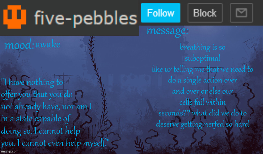 also hi chat | awake; breathing is so suboptimal
like ur telling me that we need to do a single action over and over or else our cells fail within seconds?? what did we do to deserve getting nerfed so hard | image tagged in five-pebbles announcement temp | made w/ Imgflip meme maker