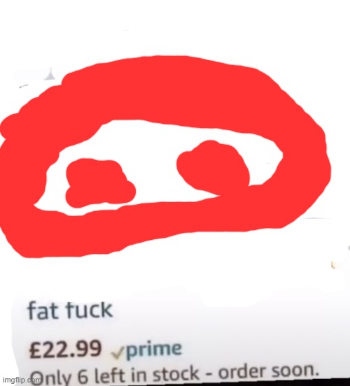 Fat fuck | image tagged in fat fuck | made w/ Imgflip meme maker