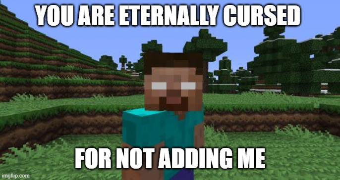 Herobrine | YOU ARE ETERNALLY CURSED FOR NOT ADDING ME | image tagged in herobrine | made w/ Imgflip meme maker