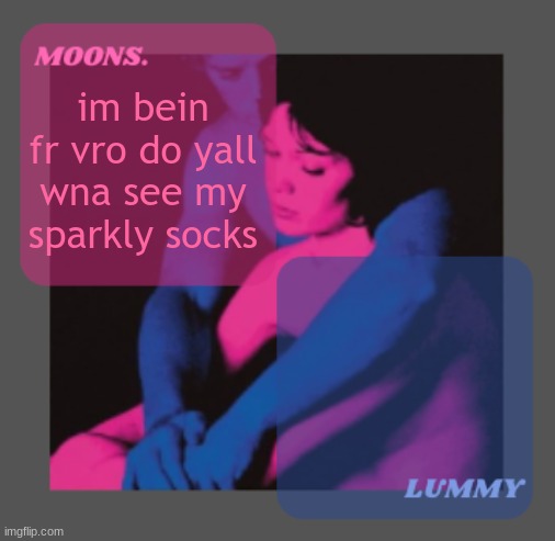 Moons and Lummy shared temp | im bein fr vro do yall wna see my sparkly socks | image tagged in moons and lummy shared temp | made w/ Imgflip meme maker