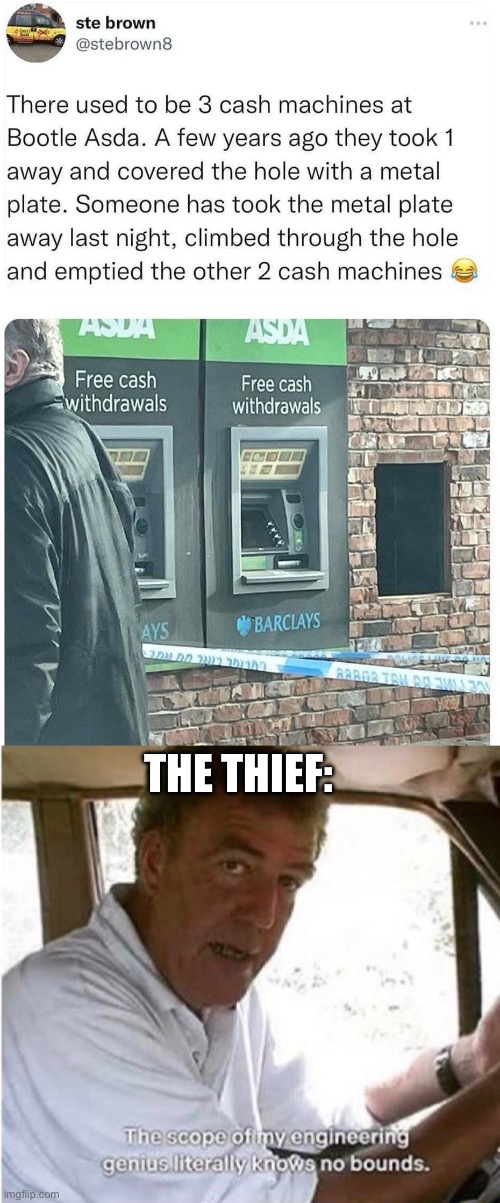 Genius robbery | THE THIEF: | image tagged in the scope of my engineering genius,cash,atm,thieves,bank,robbery | made w/ Imgflip meme maker