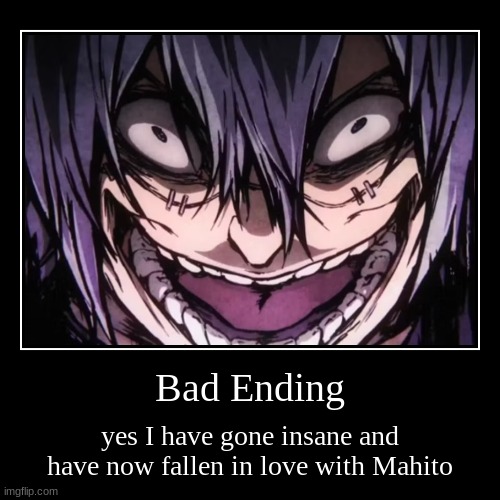 um...yep... | Bad Ending | yes I have gone insane and have now fallen in love with Mahito | image tagged in funny,demotivationals | made w/ Imgflip demotivational maker