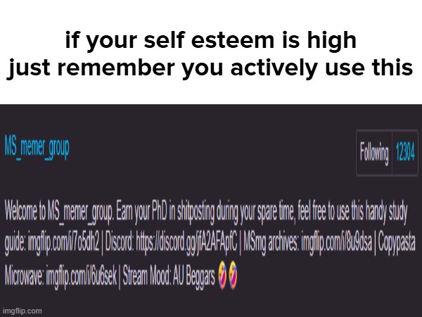 if your self esteem is high just remember you actively use this | made w/ Imgflip meme maker