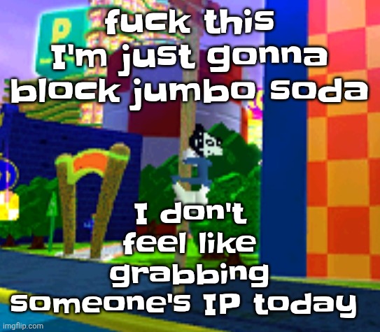 Climber | fu‍ck this I'm just gonna block jumbo soda; I don't feel like grabbing someone's IP today | image tagged in climber | made w/ Imgflip meme maker