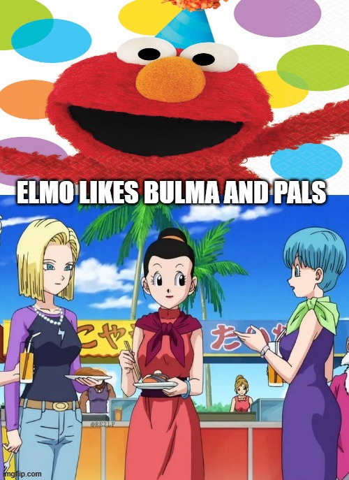 elmo likes dragon ball girls | ELMO LIKES BULMA AND PALS | image tagged in dragon ball blank meme,elmo,sesame street,crossover,anime,dragon ball z | made w/ Imgflip meme maker