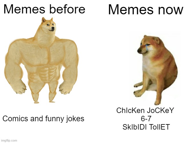 MEME #1: Memes in 2000 vs Memes in 2025 | Memes before; Memes now; Comics and funny jokes; ChIcKen JoCKeY 
6-7
SkIbIDI ToIlET | image tagged in memes,buff doge vs cheems | made w/ Imgflip meme maker