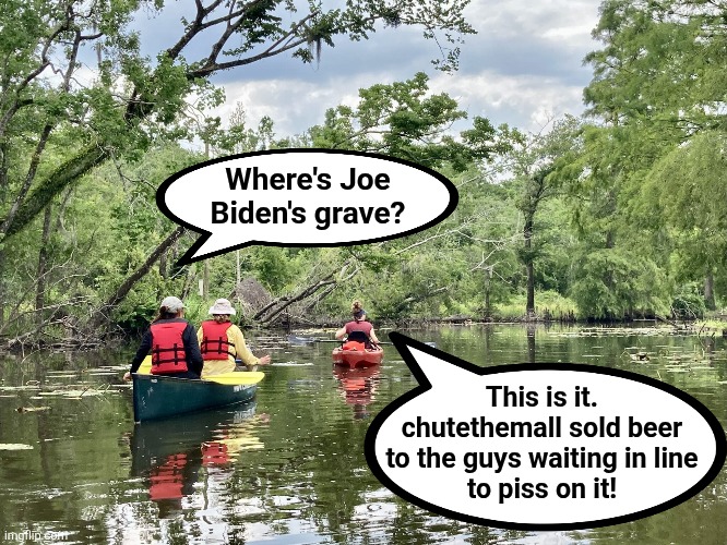 chutethemall: chess, not checkers! | Where's Joe
Biden's grave? This is it.
chutethemall sold beer
to the guys waiting in line
to piss on it! | image tagged in memes,joe biden,grave,beer,chutethemall,bayou | made w/ Imgflip meme maker