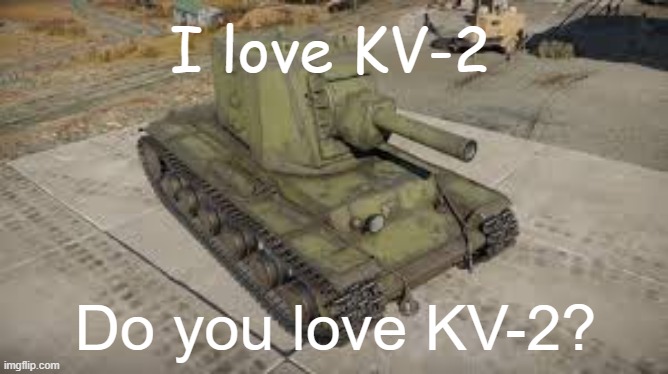 I love KV-2 | I love KV-2; Do you love KV-2? | image tagged in kv-2,war thunder,new meme | made w/ Imgflip meme maker