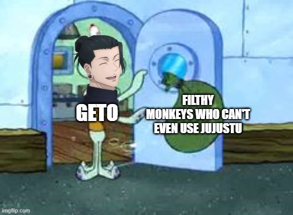 Squidward throwing out trash | FILTHY MONKEYS WHO CAN'T EVEN USE JUJUSTU; GETO | image tagged in squidward throwing out trash,jjk | made w/ Imgflip meme maker