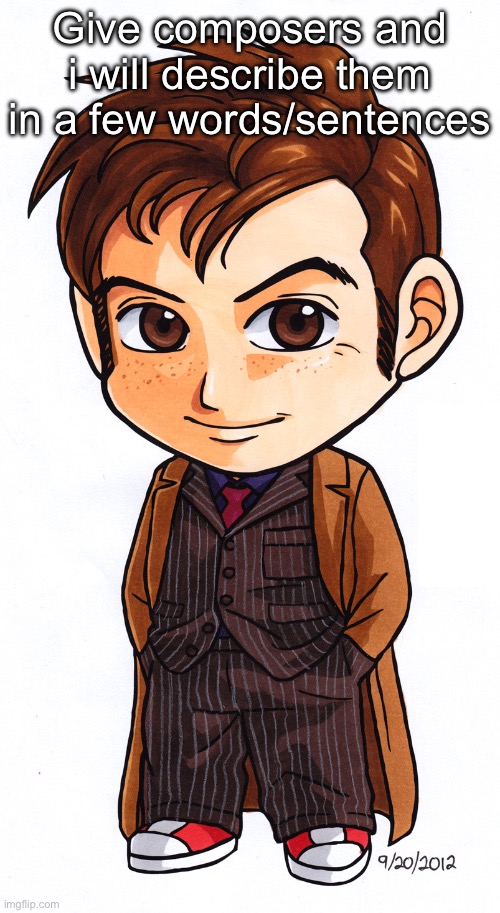 Mini 10th doctor | Give composers and i will describe them in a few words/sentences | image tagged in mini 10th doctor | made w/ Imgflip meme maker