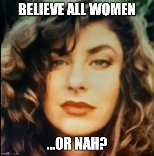 Tara Reade - 1993 | BELIEVE ALL WOMEN ...OR NAH? | image tagged in tara reade - 1993 | made w/ Imgflip meme maker