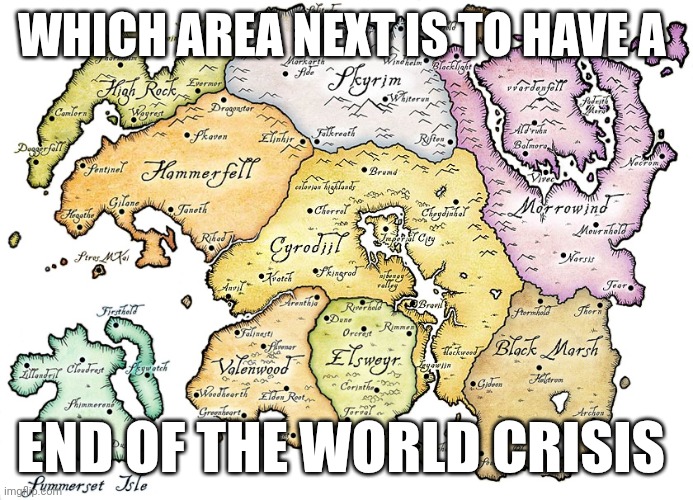 With Pedro Pascal playing a khajiit | WHICH AREA NEXT IS TO HAVE A; END OF THE WORLD CRISIS | image tagged in elder scrolls,video games | made w/ Imgflip meme maker