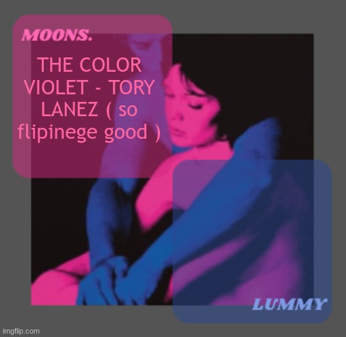 Moons and Lummy shared temp | THE COLOR VIOLET - TORY LANEZ ( so flipinege good ) | image tagged in moons and lummy shared temp | made w/ Imgflip meme maker