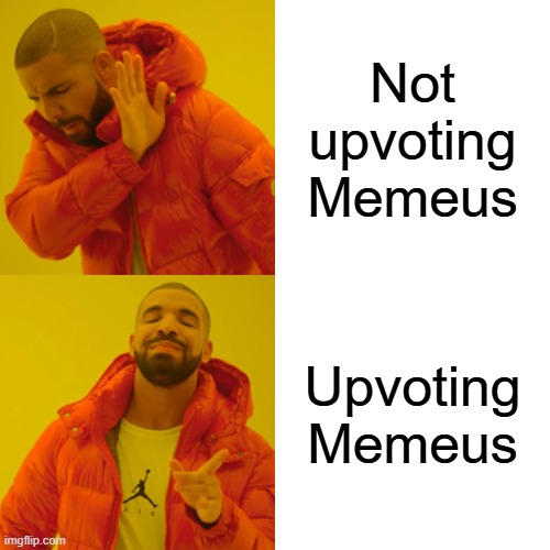 Drake Hotline Bling | Not upvoting Memeus; Upvoting Memeus | image tagged in memes,drake hotline bling | made w/ Imgflip meme maker