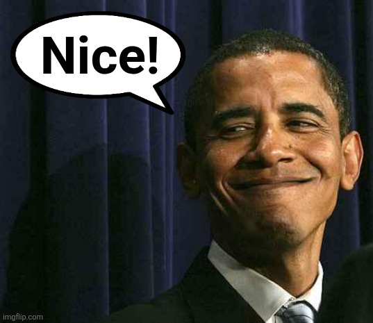 obama smug face | Nice! | image tagged in obama smug face | made w/ Imgflip meme maker
