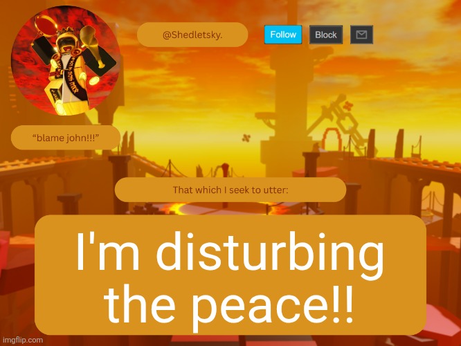 shedletsky's template | I'm disturbing the peace!! | image tagged in shedletsky's template | made w/ Imgflip meme maker
