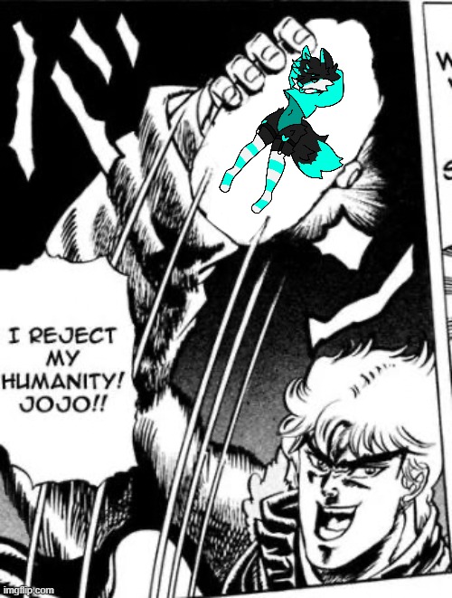 I reject my humanity jojo! | image tagged in i reject my humanity jojo | made w/ Imgflip meme maker