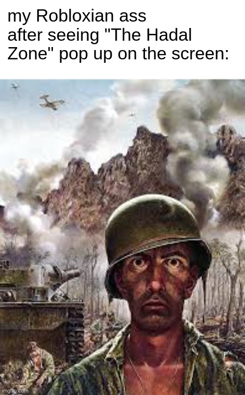 Thousand Yard Stare | my Robloxian ass after seeing "The Hadal Zone" pop up on the screen: | image tagged in thousand yard stare | made w/ Imgflip meme maker