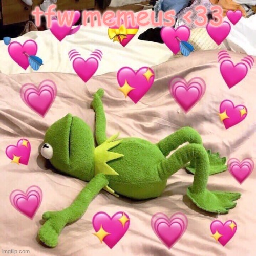 kermit in love | tfw memeus <33 | image tagged in kermit in love | made w/ Imgflip meme maker