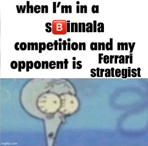 s?️innala | s🅱️innala; Ferrari strategist | image tagged in whe i'm in a competition and my opponent is,f1,ferrari | made w/ Imgflip meme maker